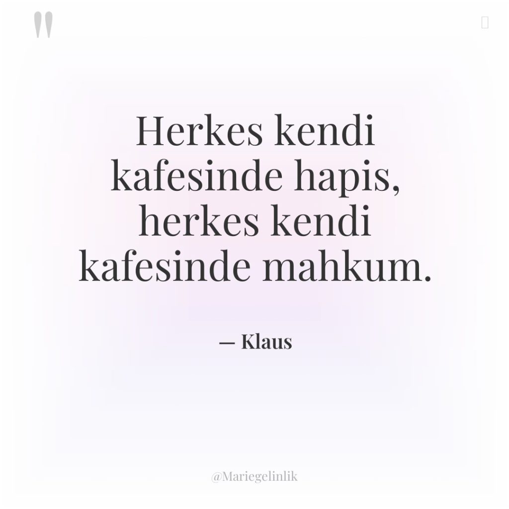 Herkes kendi kafesinde hapis, herkes kendi kafesinde mahkum.