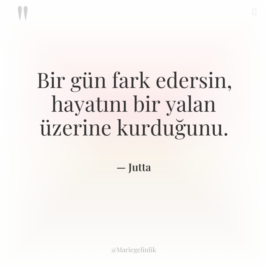 Bir gün fark edersin, hayatını bir yalan üzerine kurduğunu.