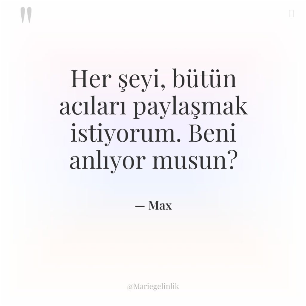 Her şeyi, bütün acıları paylaşmak istiyorum. Beni anlıyor musun?