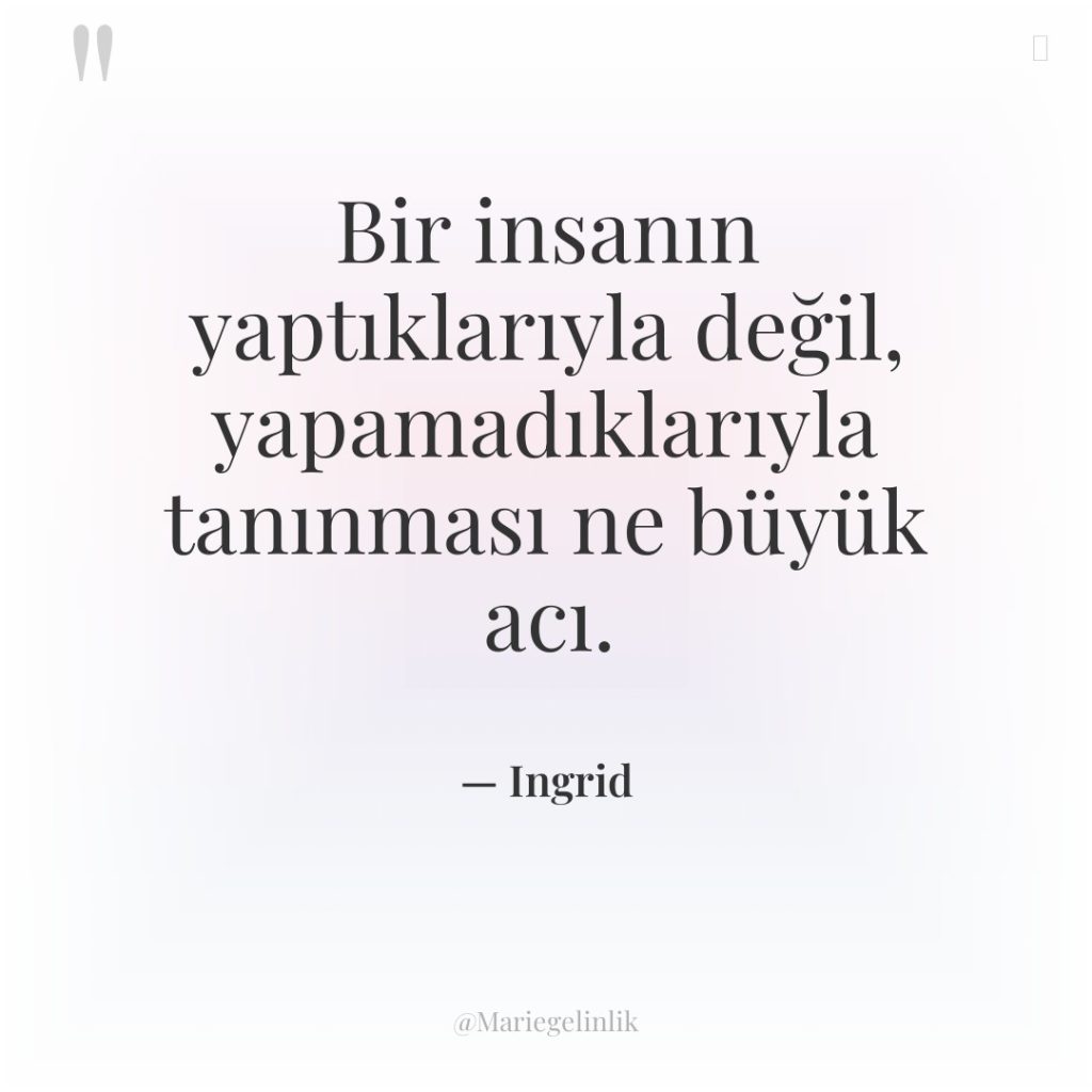 Bir insanın yaptıklarıyla değil, yapamadıklarıyla tanınması ne büyük acı.