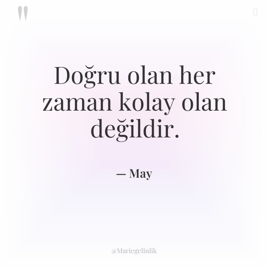 Doğru olan her zaman kolay olan değildir.