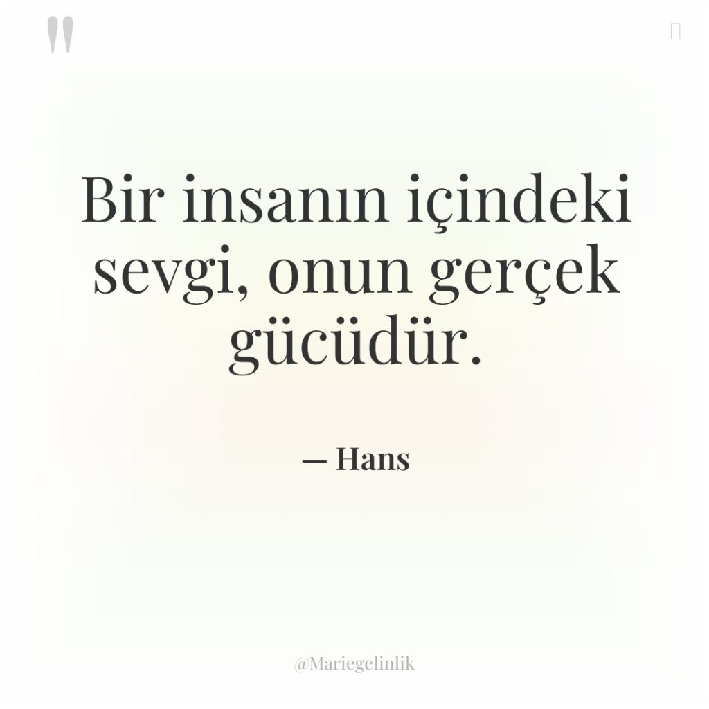 Bir insanın içindeki sevgi, onun gerçek gücüdür.
