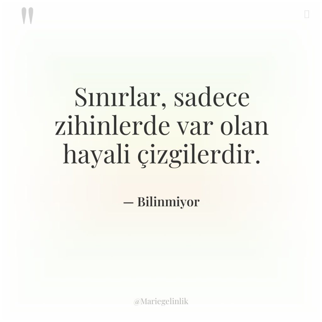 Sınırlar, sadece zihinlerde var olan hayali çizgilerdir.