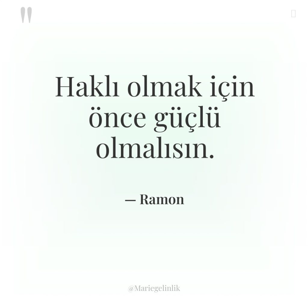 Haklı olmak için önce güçlü olmalısın.