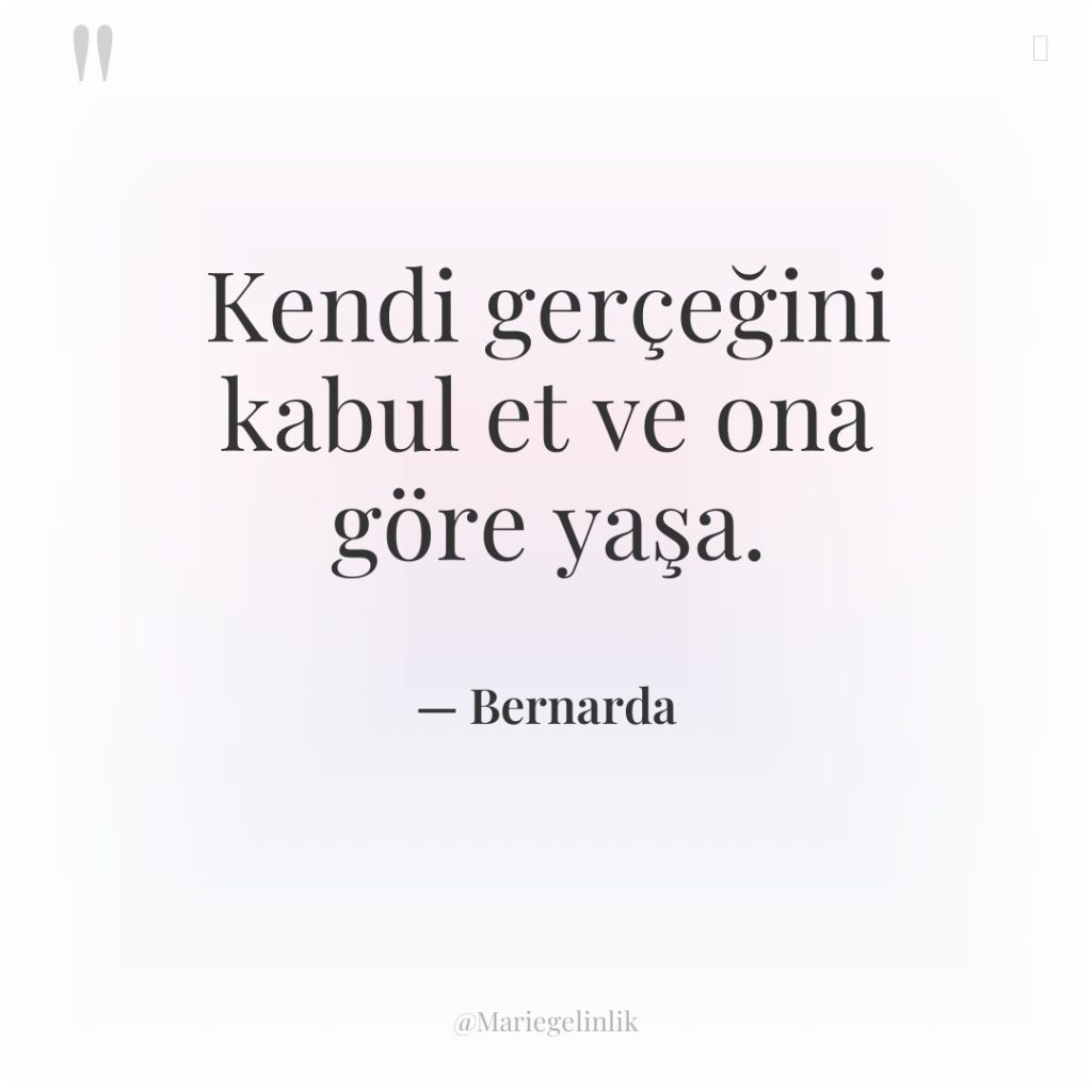 Kendi gerçeğini kabul et ve ona göre yaşa.