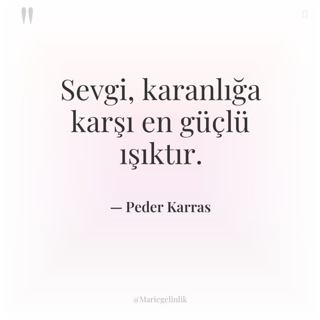 Sevgi, karanlığa karşı en güçlü ışıktır.