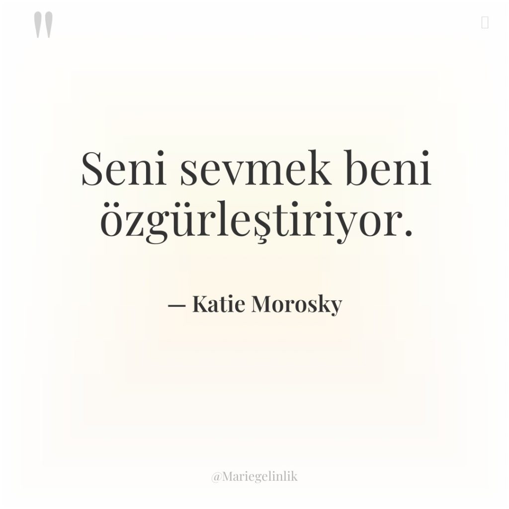 Seni sevmek beni özgürleştiriyor.