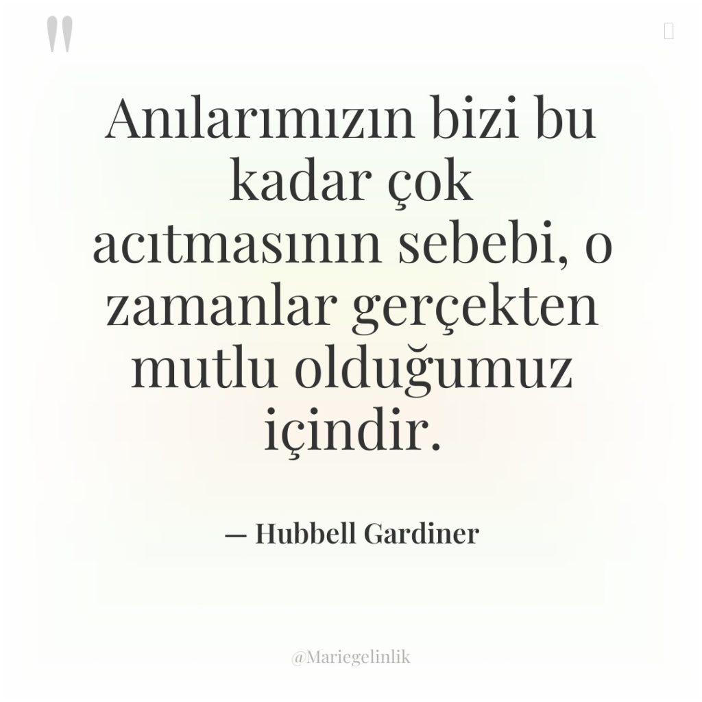 Anılarımızın bizi bu kadar çok acıtmasının sebebi, o zamanlar gerçekten…