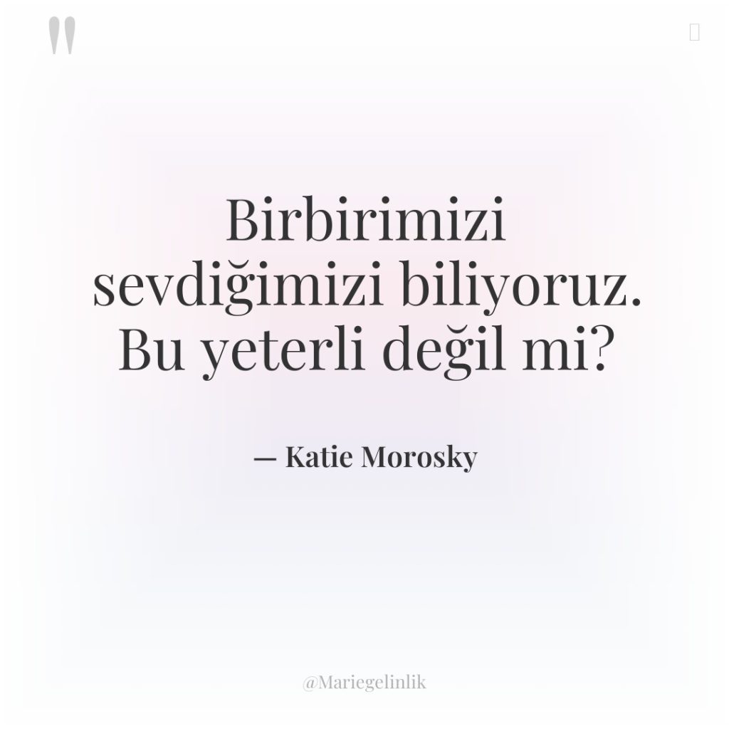 Birbirimizi sevdiğimizi biliyoruz. Bu yeterli değil mi?