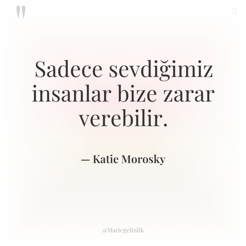 Sadece sevdiğimiz insanlar bize zarar verebilir.