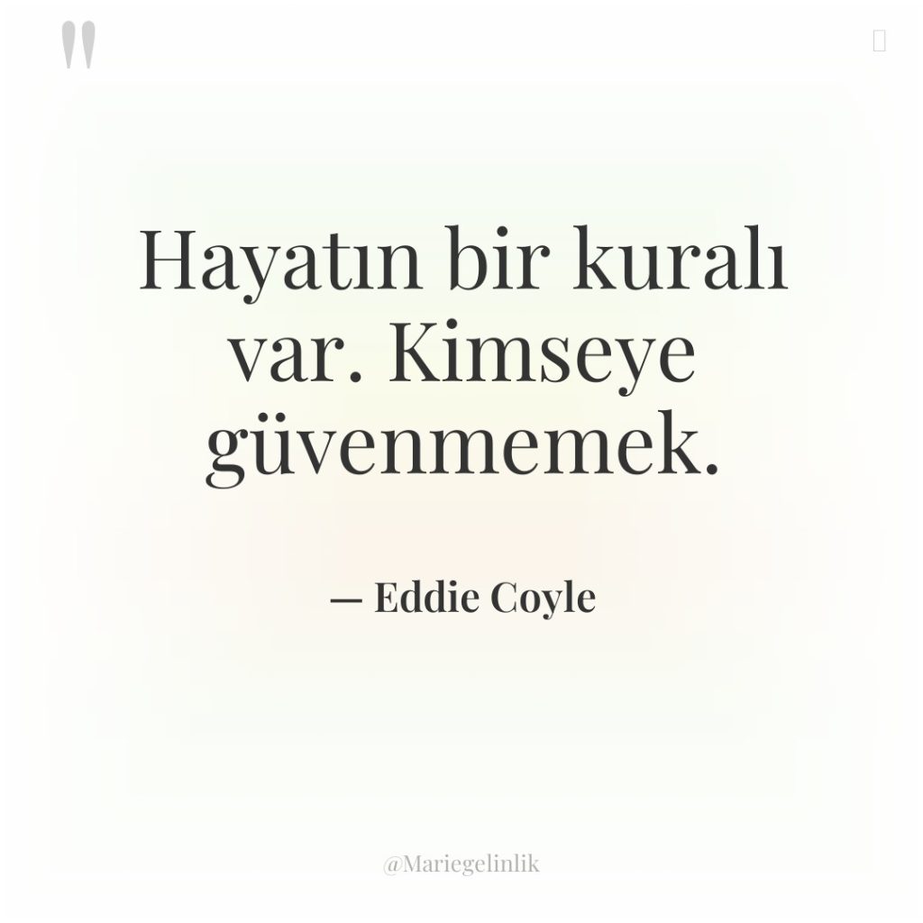 Hayatın bir kuralı var. Kimseye güvenmemek.