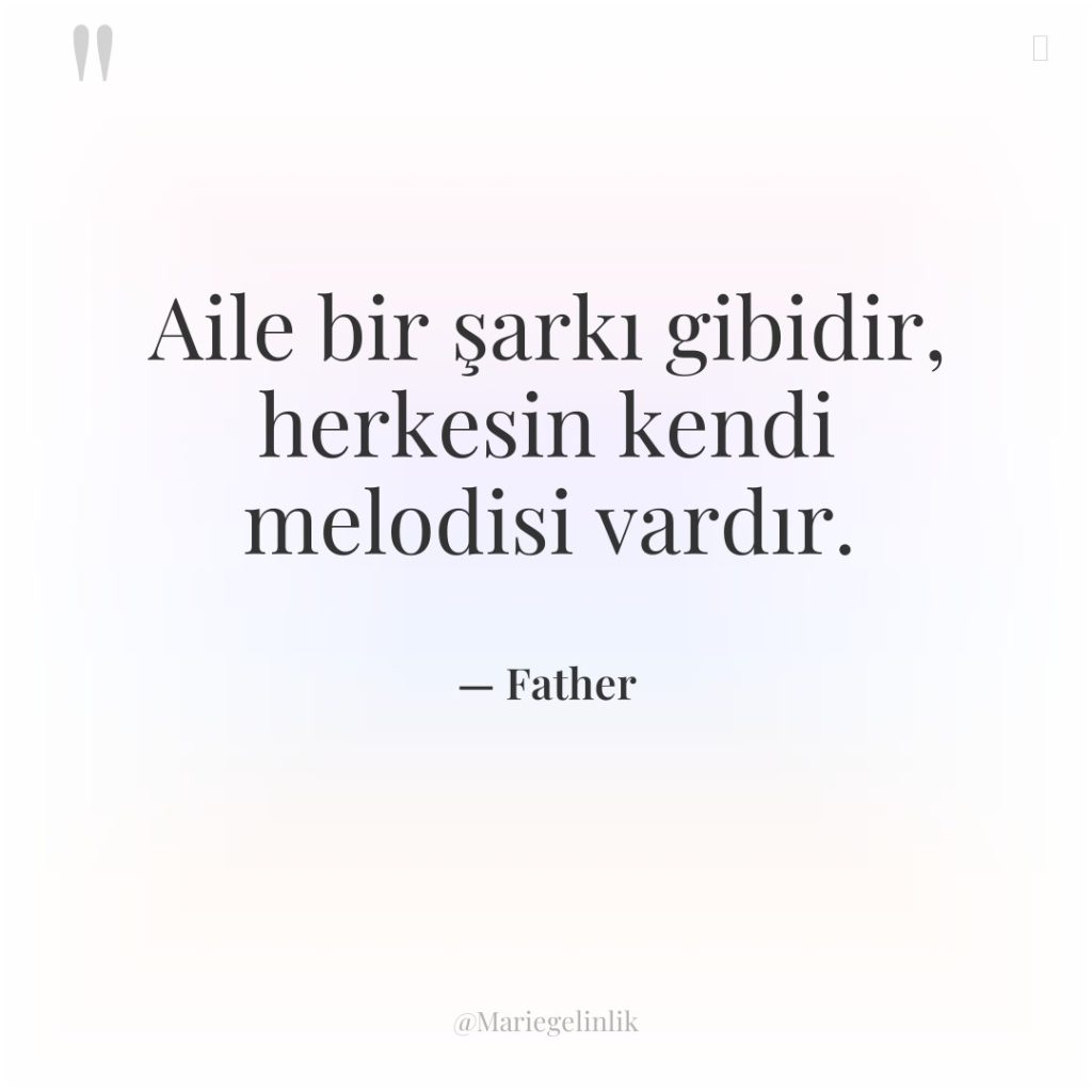 Aile bir şarkı gibidir, herkesin kendi melodisi vardır.