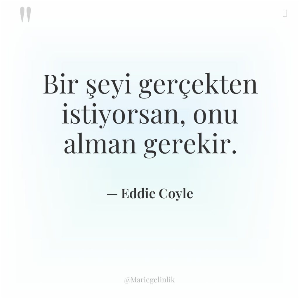 Bir şeyi gerçekten istiyorsan, onu alman gerekir.