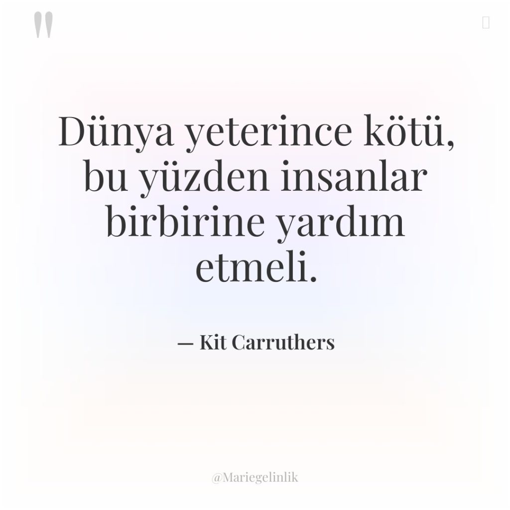 Dünya yeterince kötü, bu yüzden insanlar birbirine yardım etmeli.