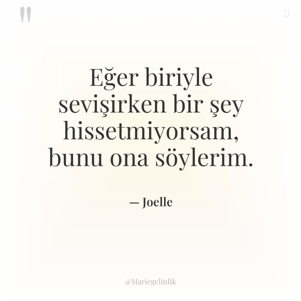Eğer biriyle sevişirken bir şey hissetmiyorsam, bunu ona söylerim.