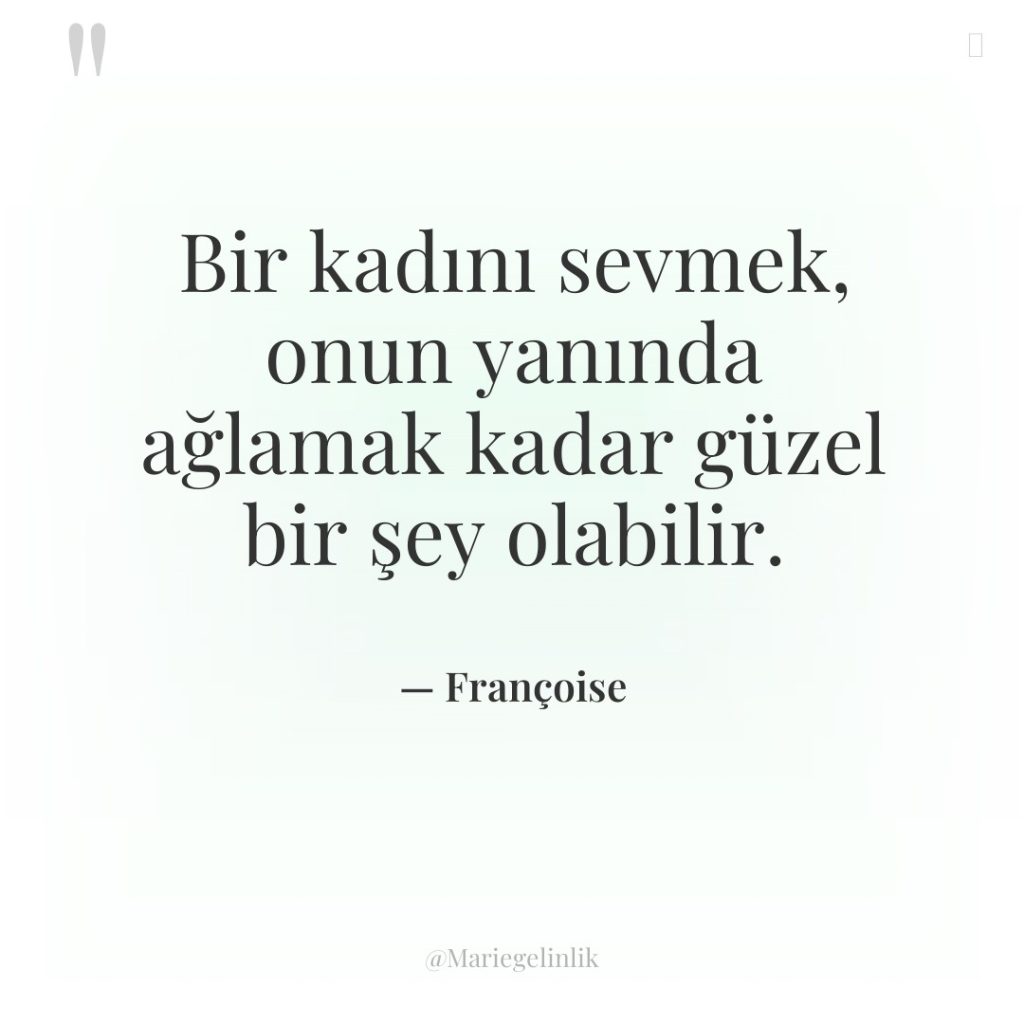 Bir kadını sevmek, onun yanında ağlamak kadar güzel bir şey…