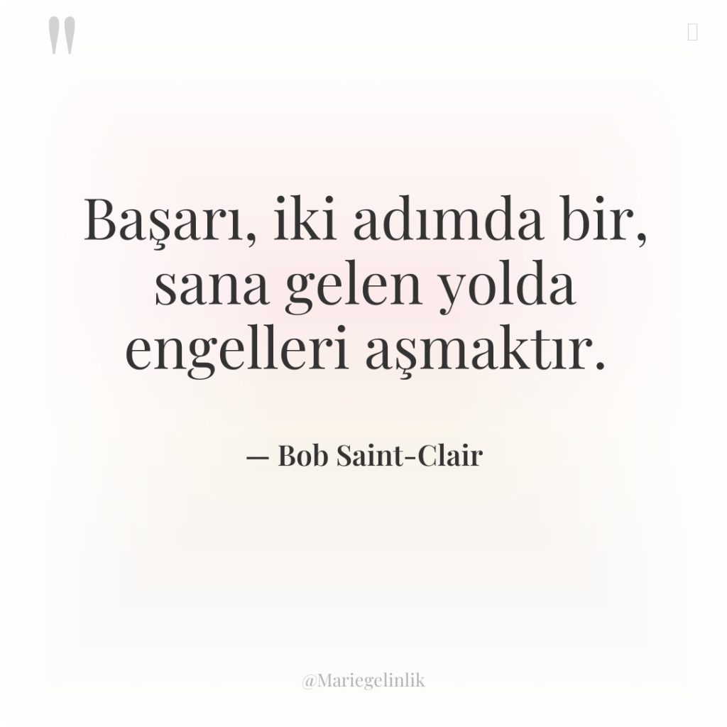 Başarı, iki adımda bir, sana gelen yolda engelleri aşmaktır.