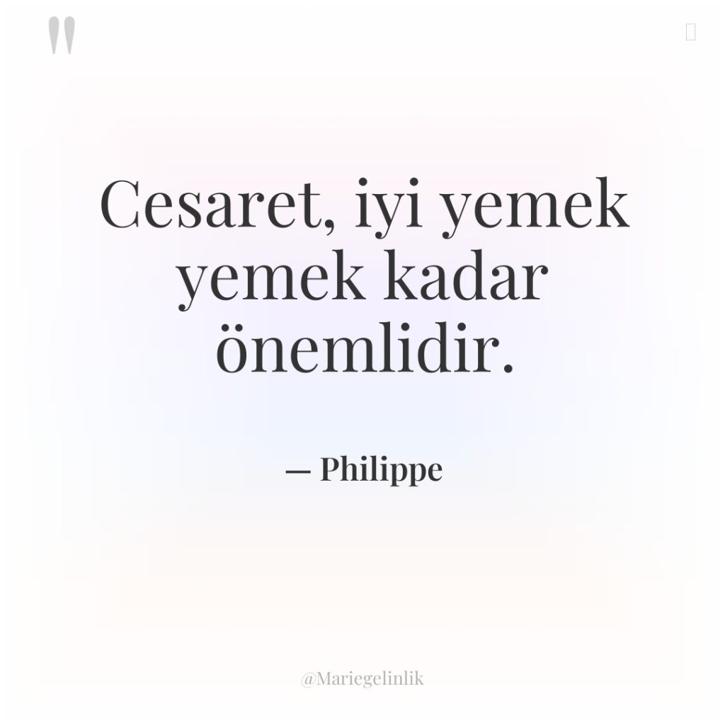 Cesaret, iyi yemek yemek kadar önemlidir.