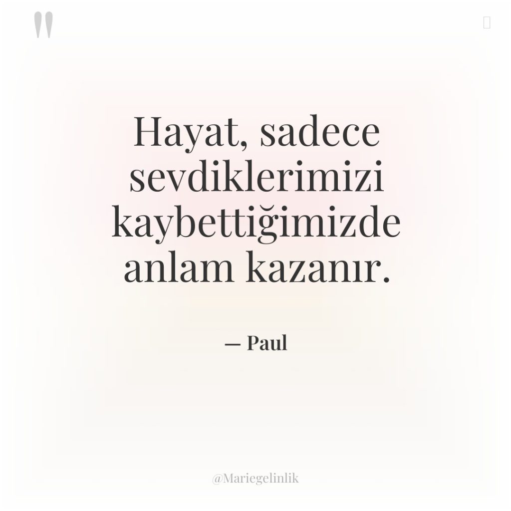 Hayat, sadece sevdiklerimizi kaybettiğimizde anlam kazanır.