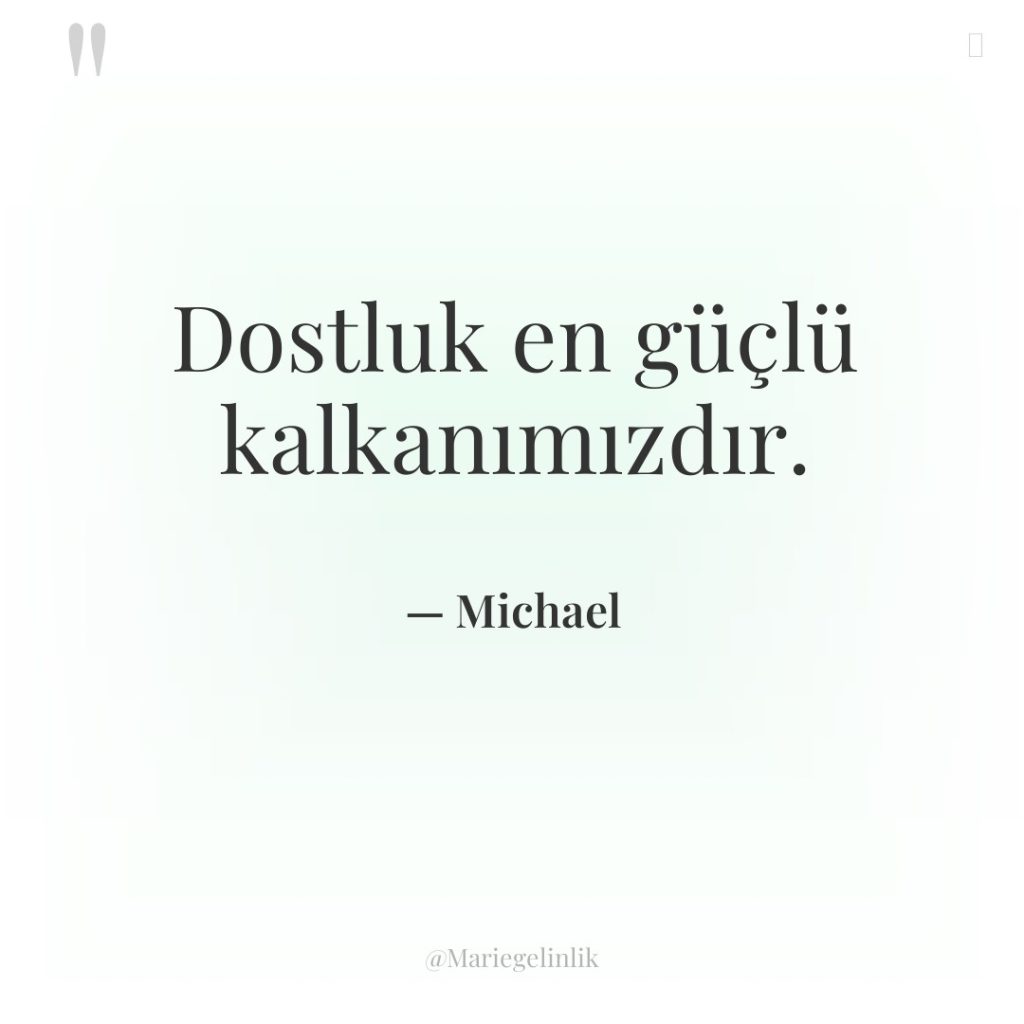 Dostluk en güçlü kalkanımızdır.