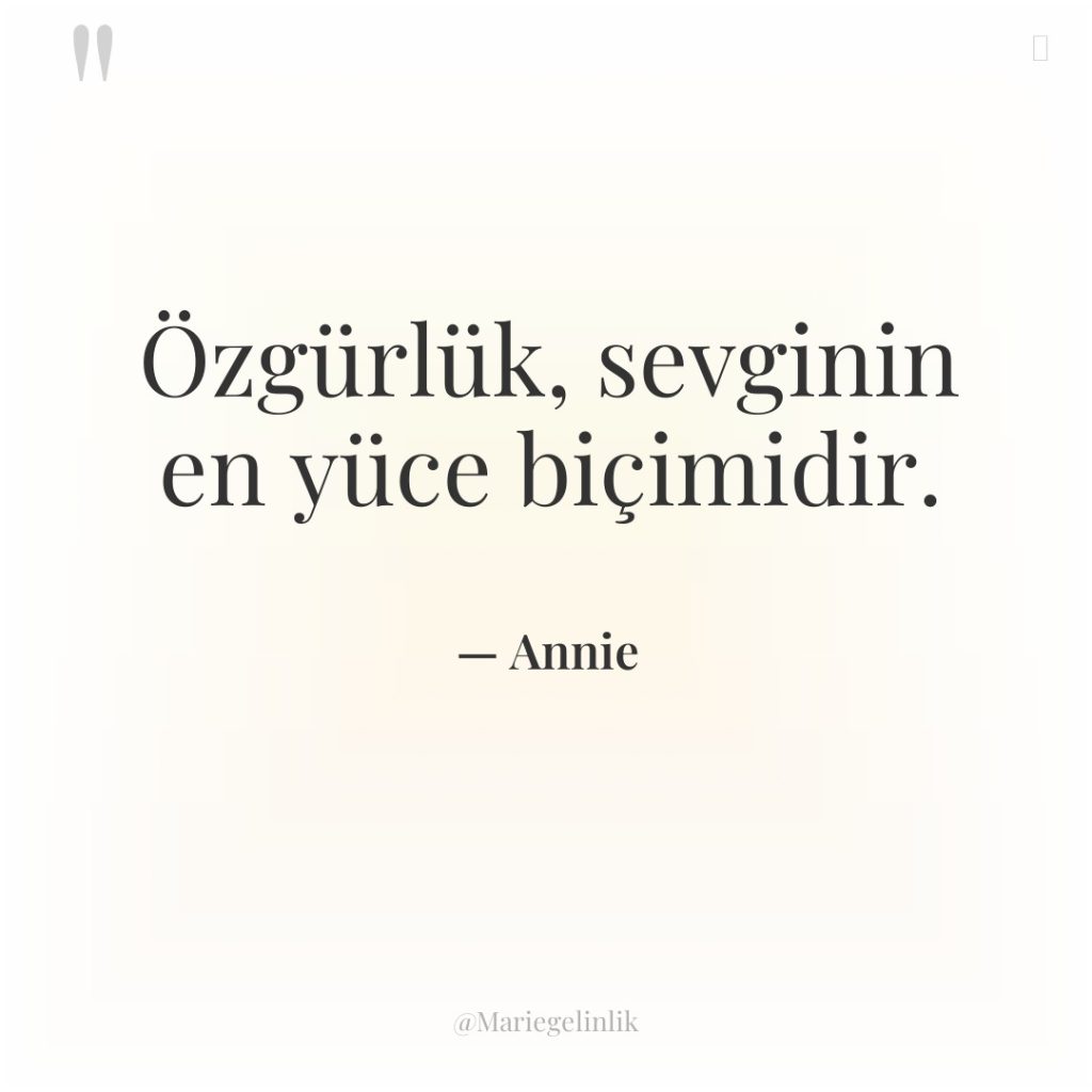 Özgürlük, sevginin en yüce biçimidir.