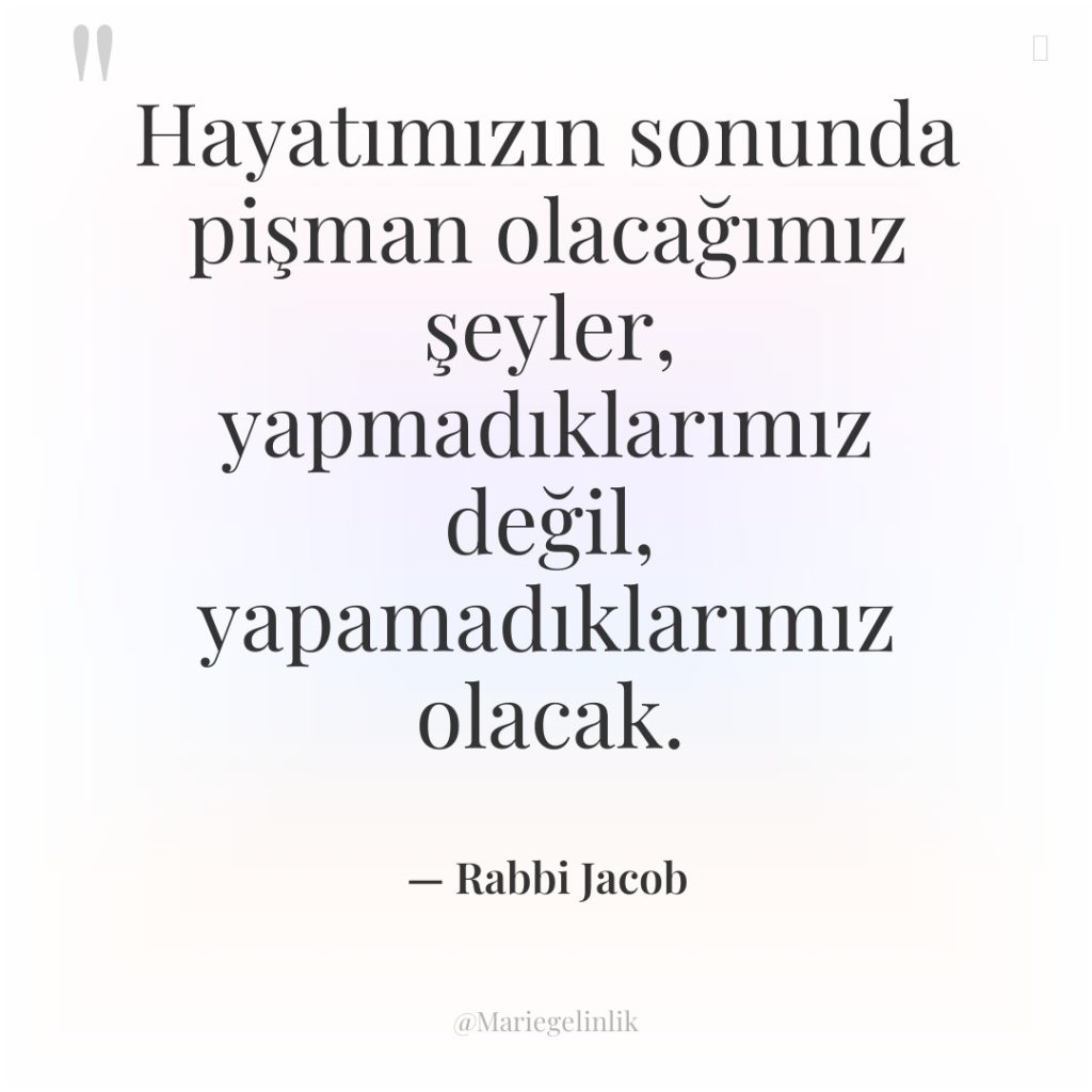 Hayatımızın sonunda pişman olacağımız şeyler, yapmadıklarımız değil, yapamadıklarımız olacak.