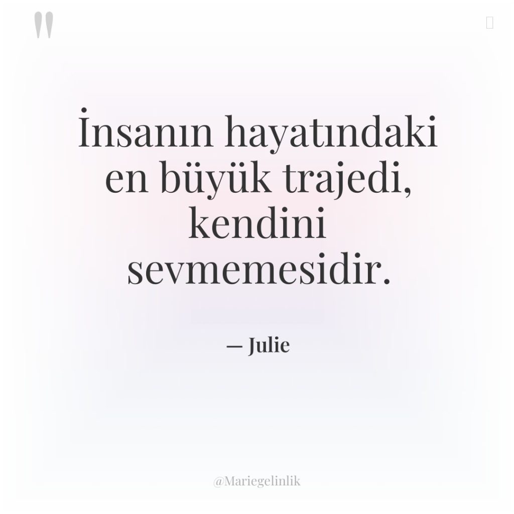 İnsanın hayatındaki en büyük trajedi, kendini sevmemesidir.