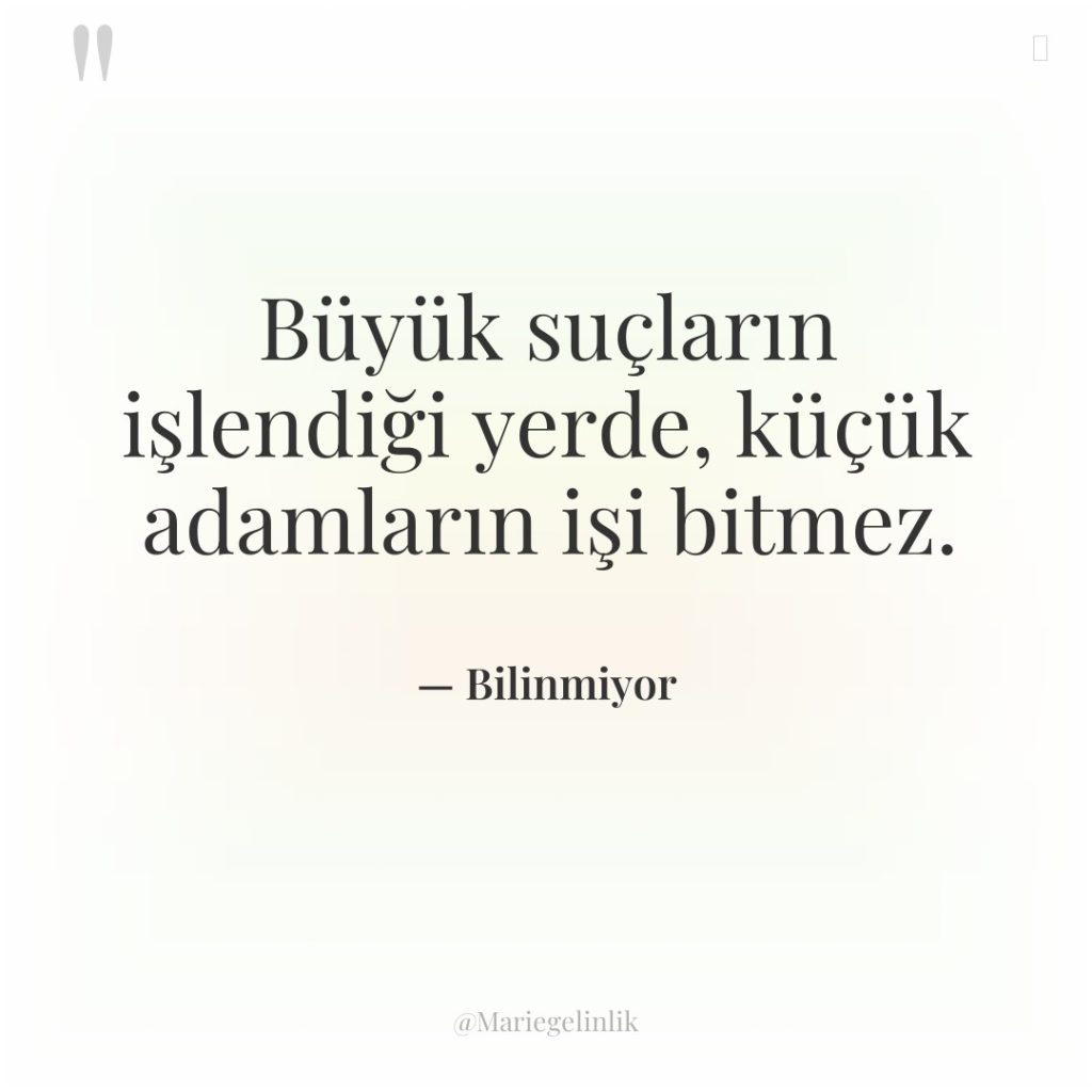 Büyük suçların işlendiği yerde, küçük adamların işi bitmez.