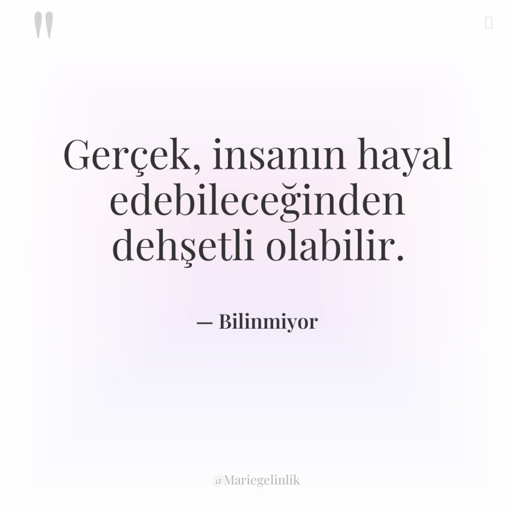 Gerçek, insanın hayal edebileceğinden dehşetli olabilir.