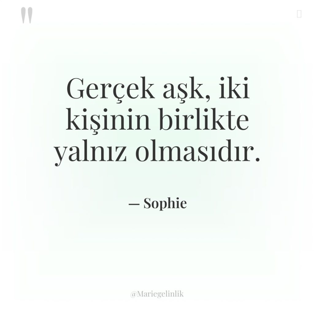 Gerçek aşk, iki kişinin birlikte yalnız olmasıdır.