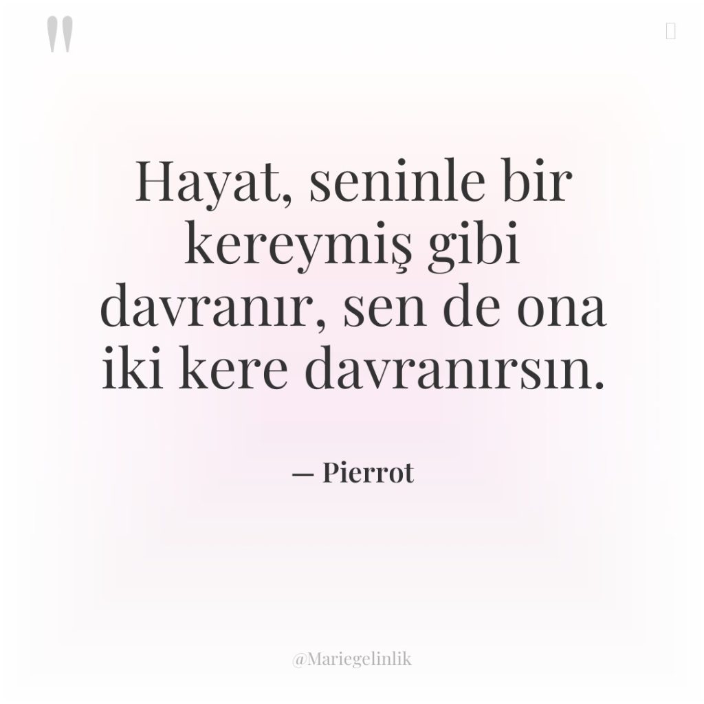 Hayat, seninle bir kereymiş gibi davranır, sen de ona iki…