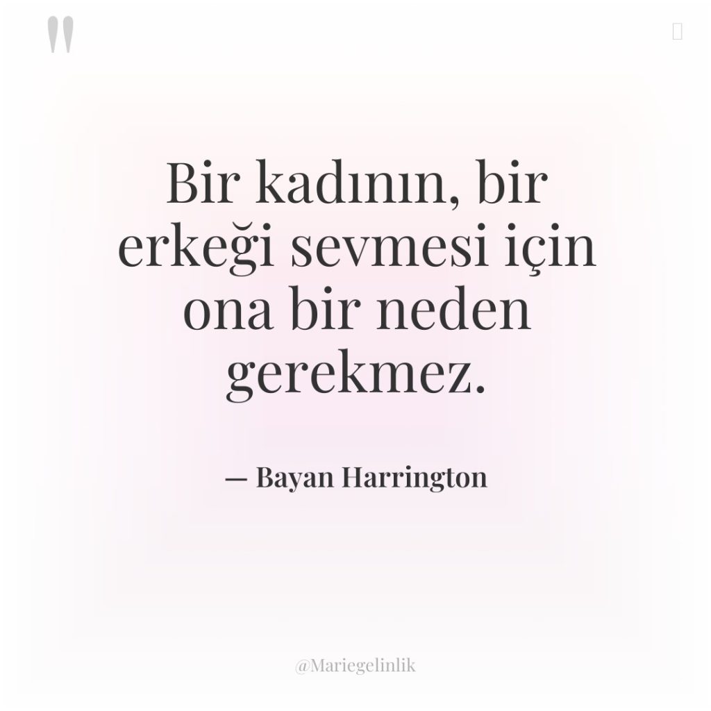 Bir kadının, bir erkeği sevmesi için ona bir neden gerekmez.