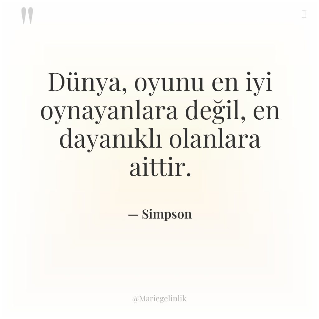 Dünya, oyunu en iyi oynayanlara değil, en dayanıklı olanlara aittir.
