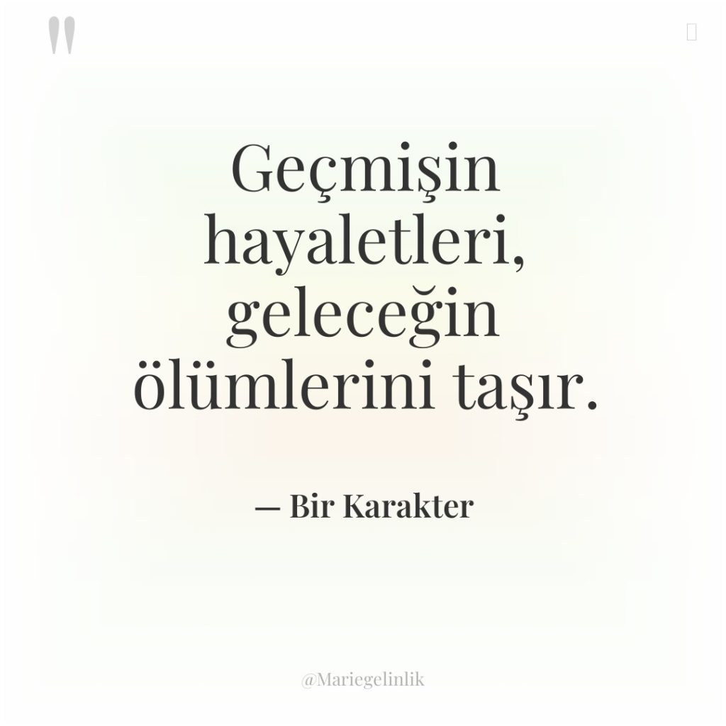 Geçmişin hayaletleri, geleceğin ölümlerini taşır.