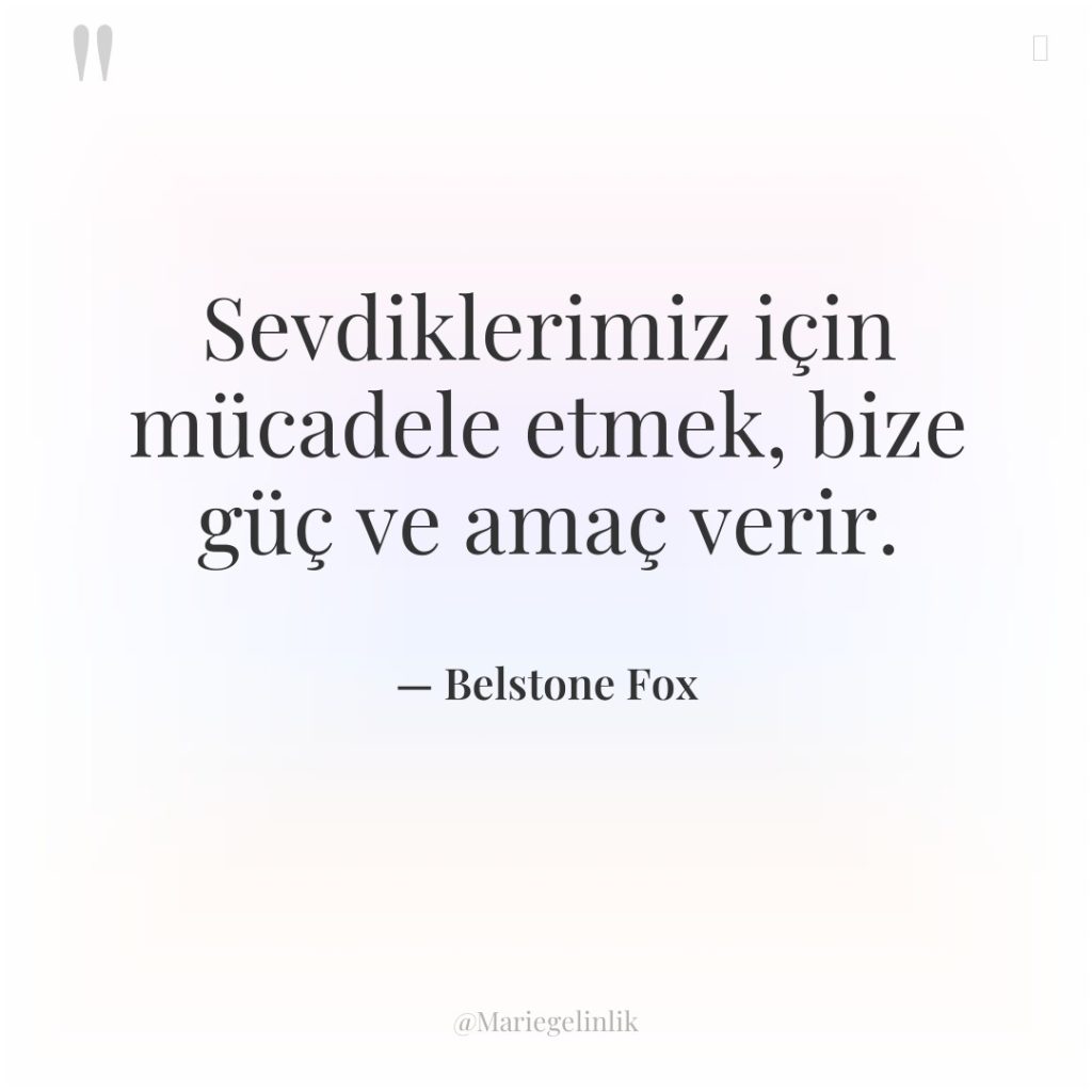 Sevdiklerimiz için mücadele etmek, bize güç ve amaç verir.