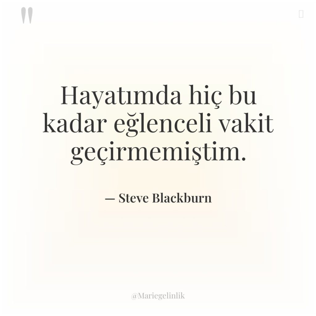 Hayatımda hiç bu kadar eğlenceli vakit geçirmemiştim.