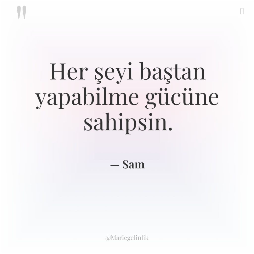 Her şeyi baştan yapabilme gücüne sahipsin.