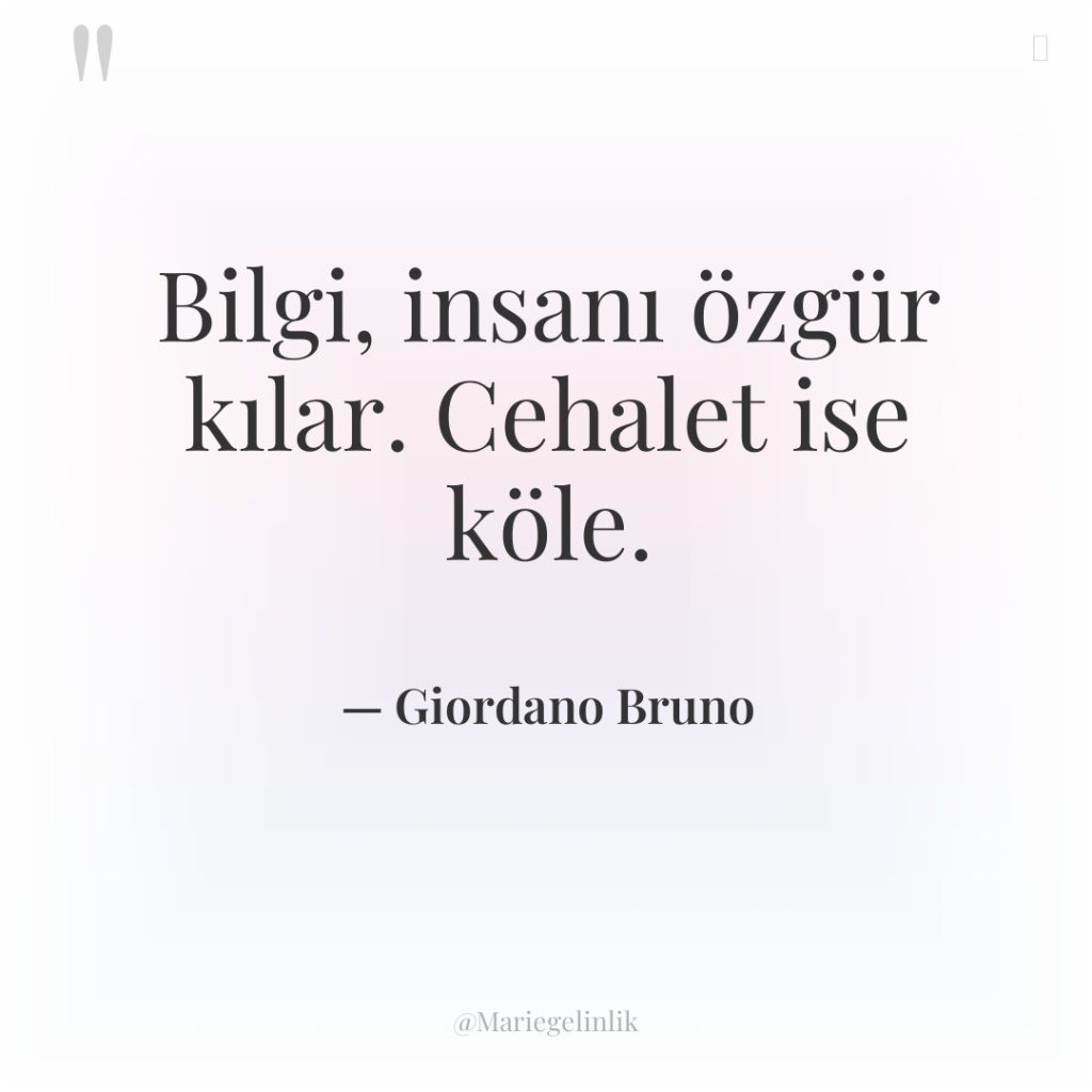 Bilgi, insanı özgür kılar. Cehalet ise köle.
