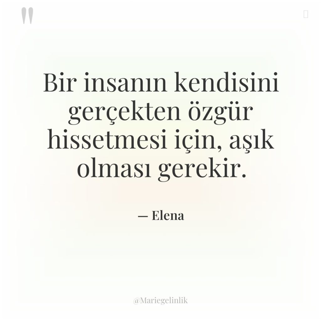 Bir insanın kendisini gerçekten özgür hissetmesi için, aşık olması gerekir.