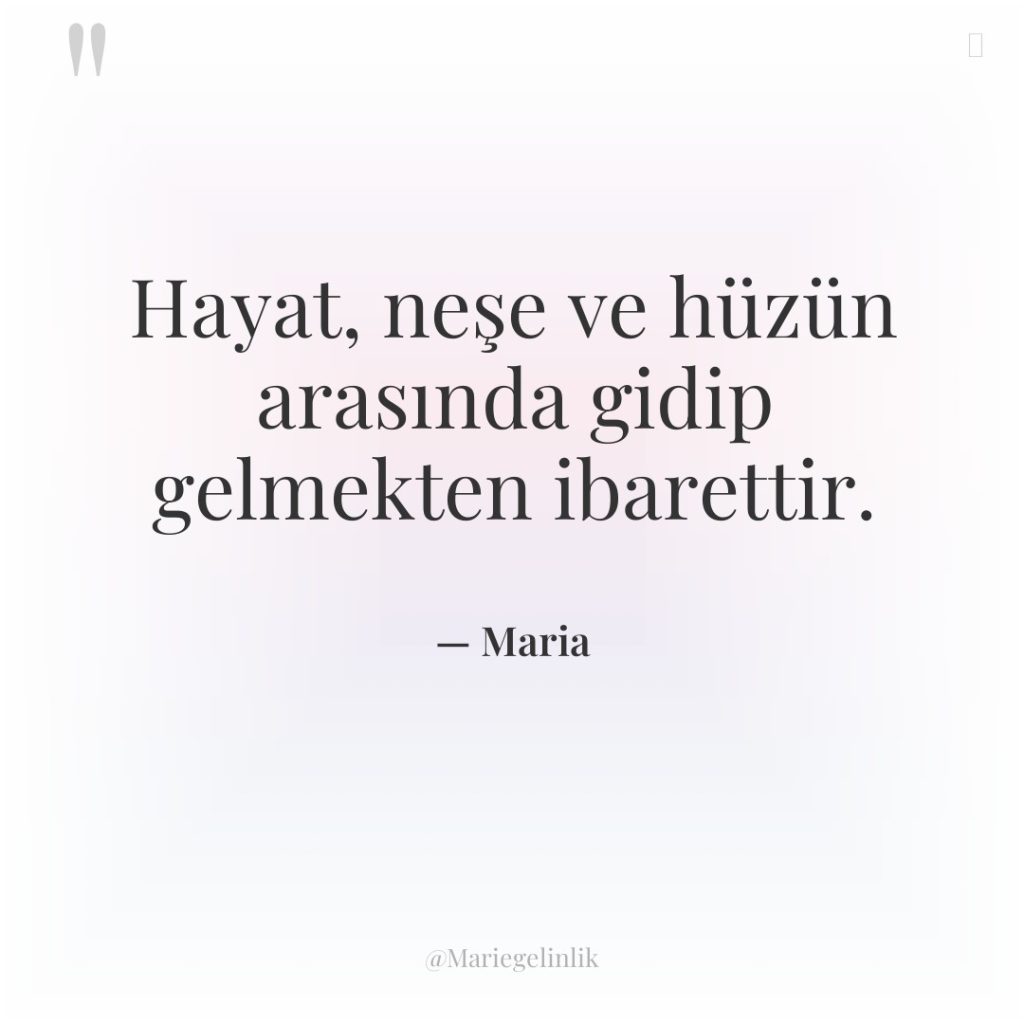 Hayat, neşe ve hüzün arasında gidip gelmekten ibarettir.