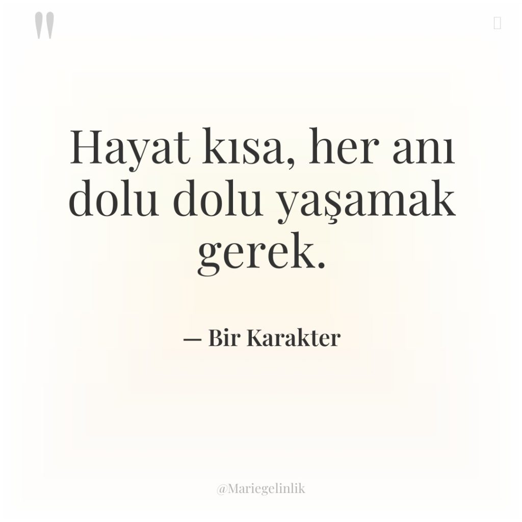 Hayat kısa, her anı dolu dolu yaşamak gerek.