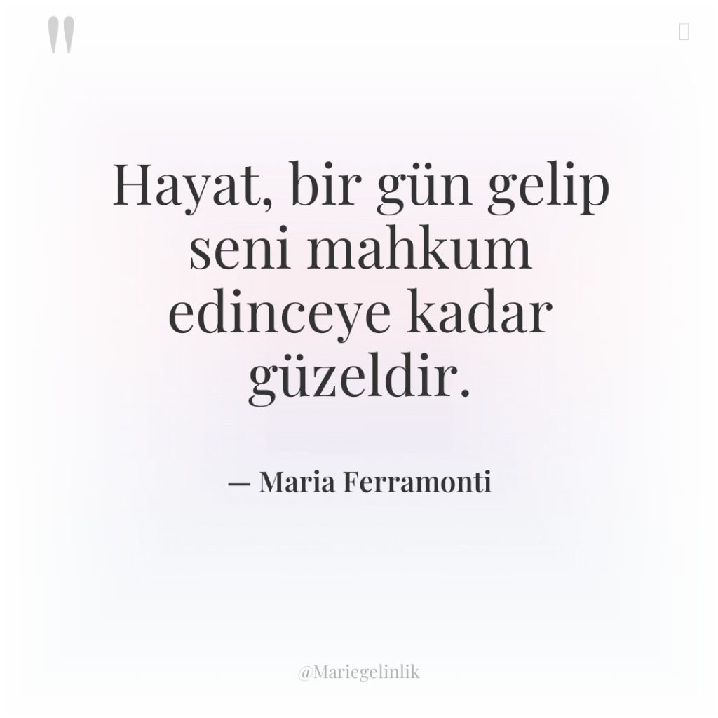 Hayat, bir gün gelip seni mahkum edinceye kadar güzeldir.