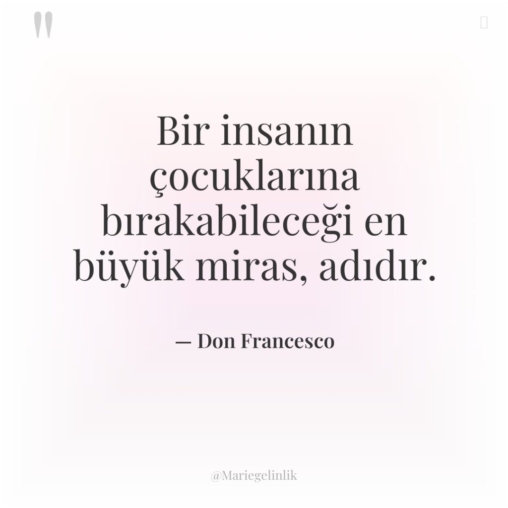 Bir insanın çocuklarına bırakabileceği en büyük miras, adıdır.