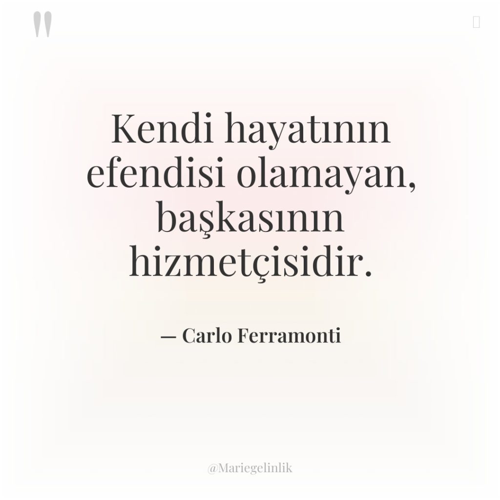 Kendi hayatının efendisi olamayan, başkasının hizmetçisidir.