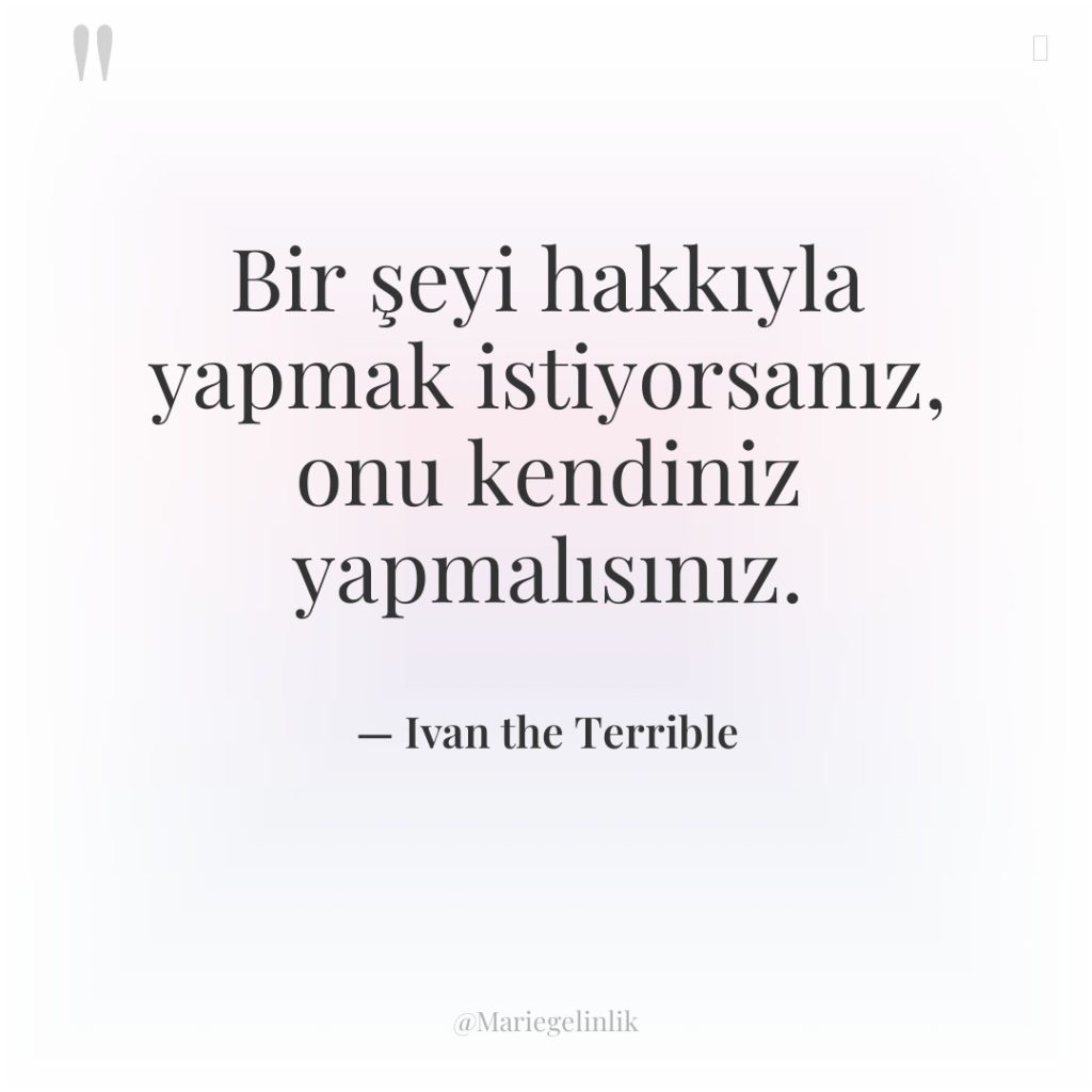 Bir şeyi hakkıyla yapmak istiyorsanız, onu kendiniz yapmalısınız.