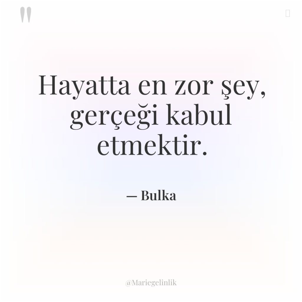 Hayatta en zor şey, gerçeği kabul etmektir.