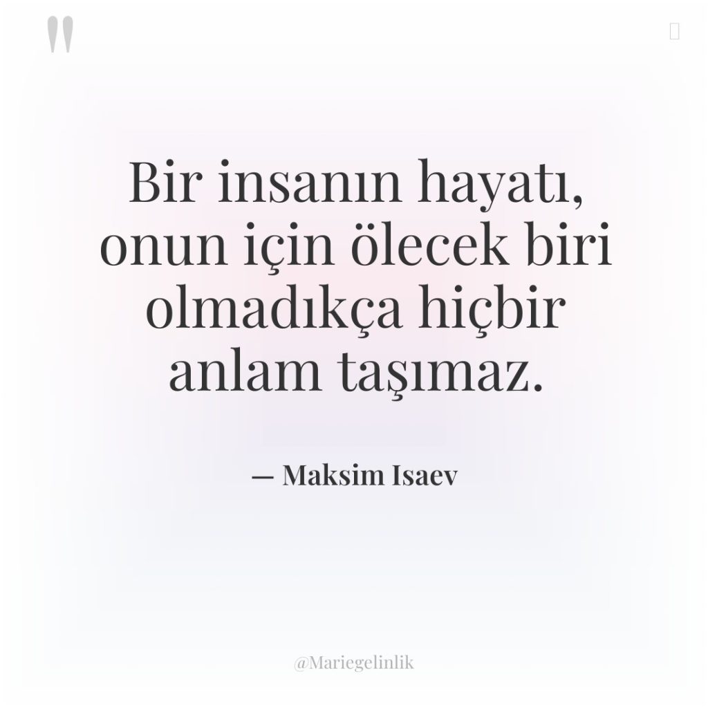 Bir insanın hayatı, onun için ölecek biri olmadıkça hiçbir anlam…