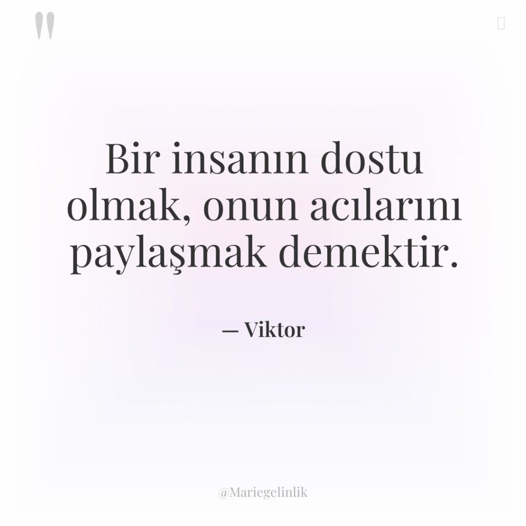 Bir insanın dostu olmak, onun acılarını paylaşmak demektir.