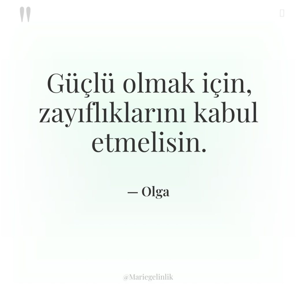 Güçlü olmak için, zayıflıklarını kabul etmelisin.