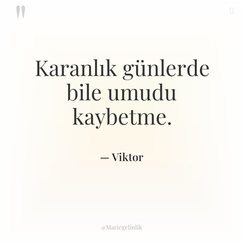 Karanlık günlerde bile umudu kaybetme.